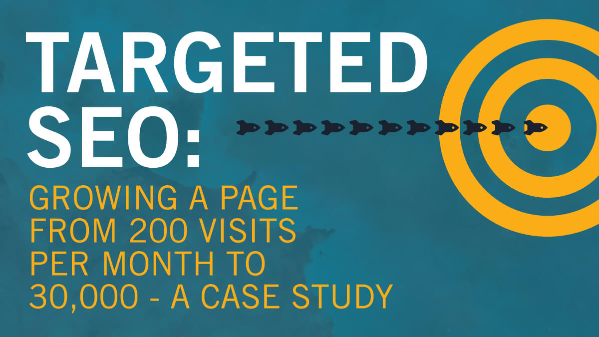 Targeted SEO: Here’s how to grow a page from 200 visits per month to 30,000