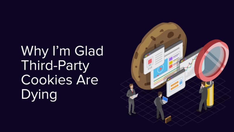 why i'm glad third party cookies are dying