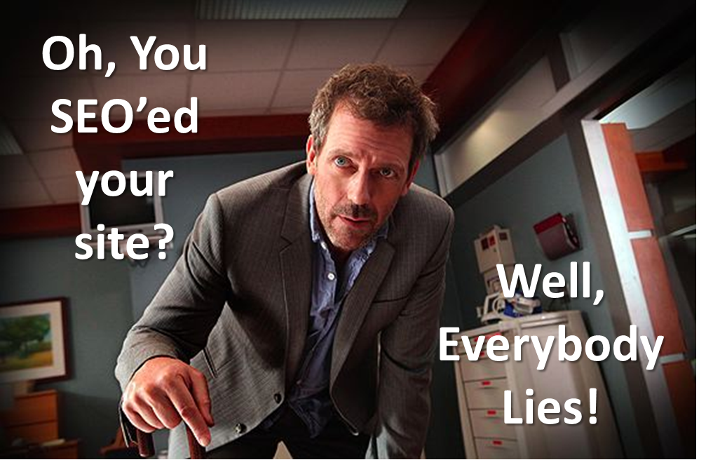 Oh, you SEO'ed your site? Well Everyone Lies - Dr House