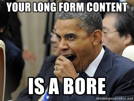 Your Long Form Content Is A Bore