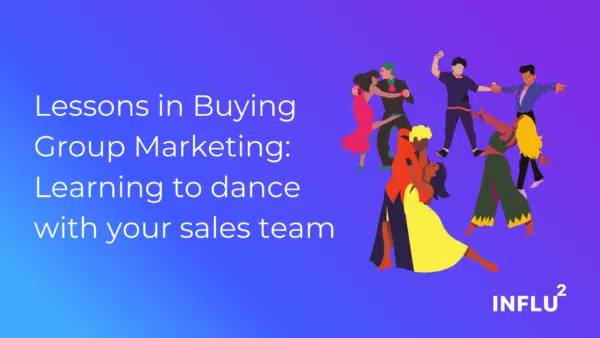 Influ2-Buying-Group-Marketing-Learning-to-dance-with-your-sales-team-March-2022