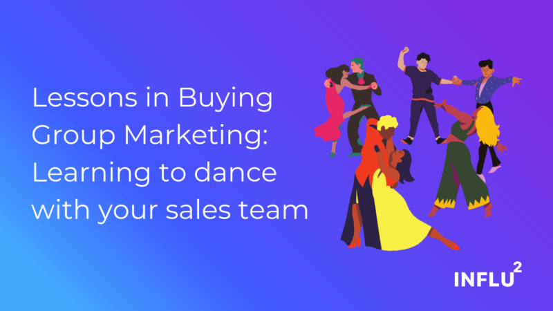 Influ2 Buying Group Marketing Learning to dance with your sales team March 2022