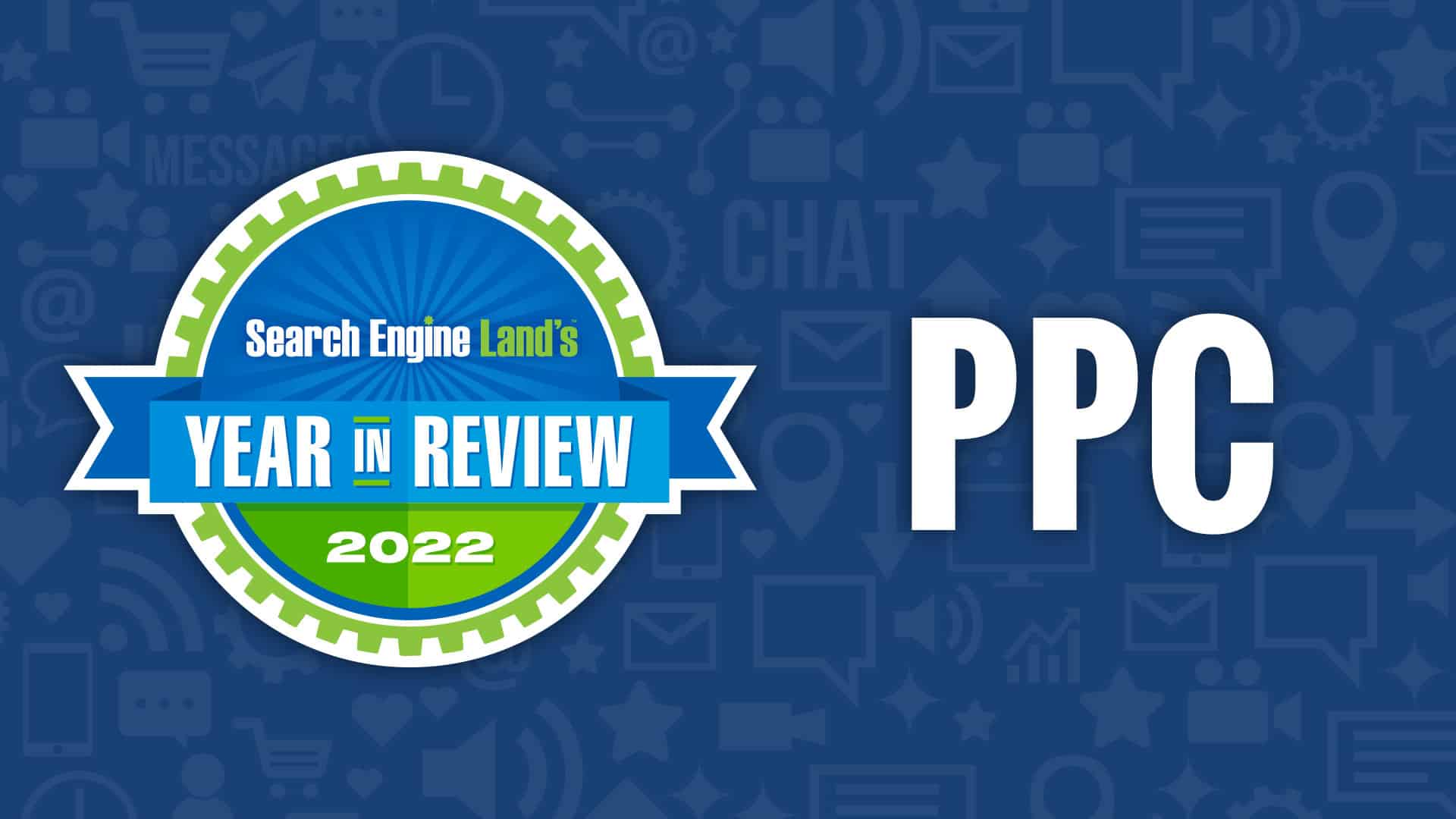 PPC 2022 in review: Performance Max, Apple Search, chaos at Twitter, and  more