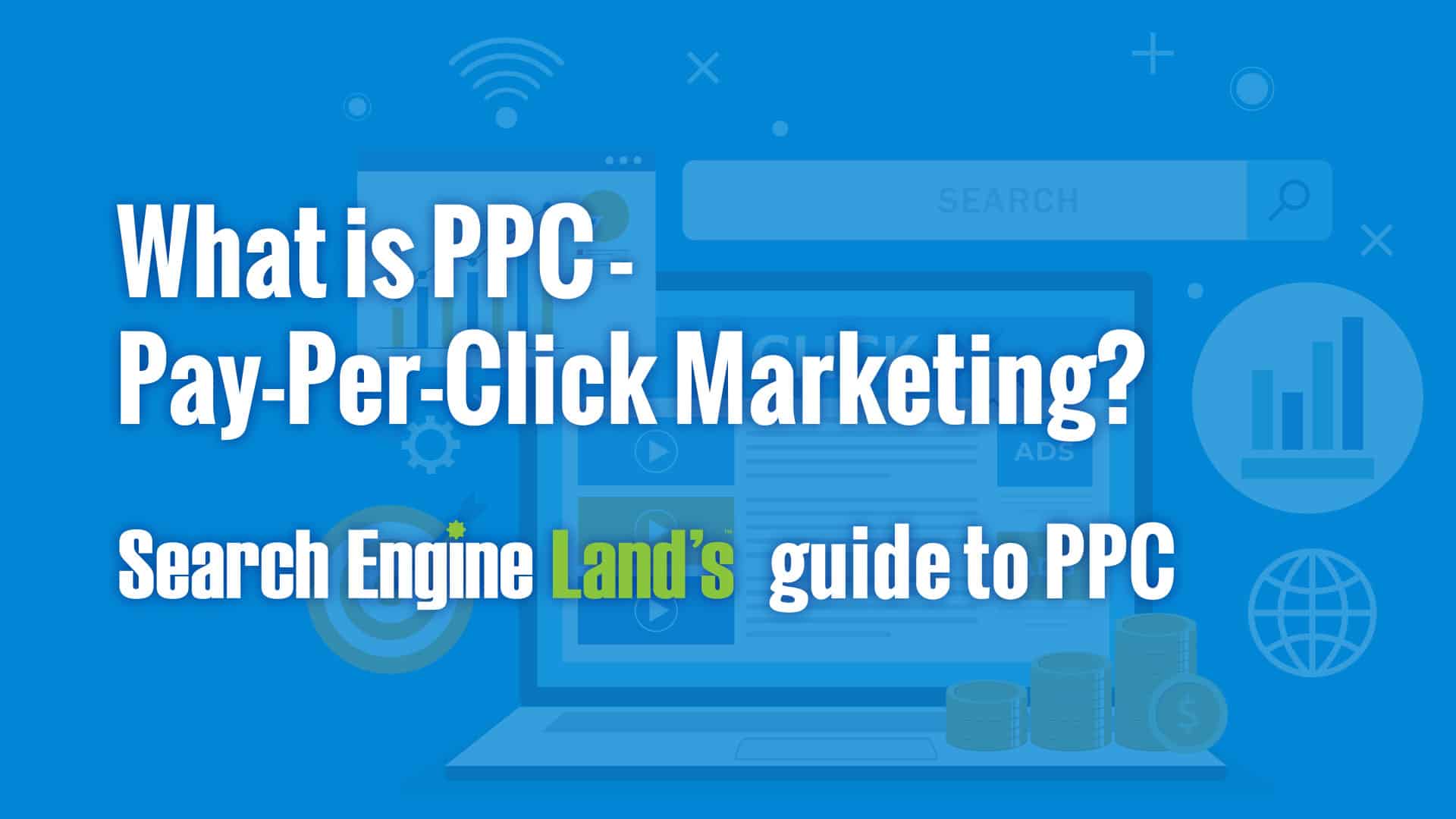 Search Engine Land’s updated What is PPC guide is now available