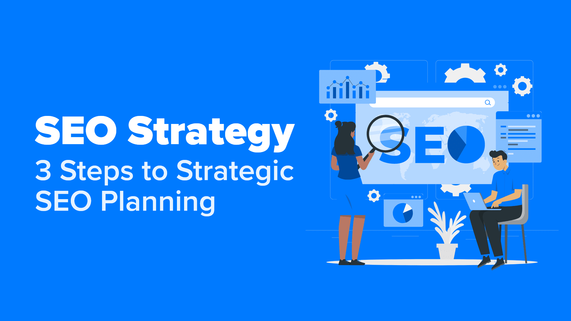 SEO strategy: 3 steps to strategic SEO planning